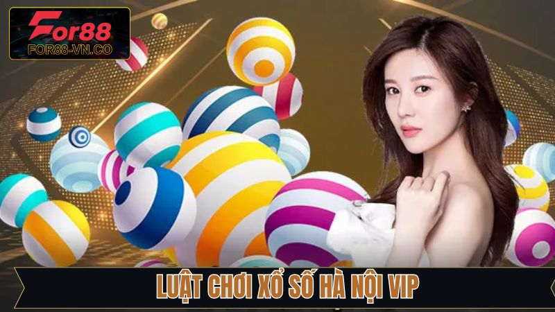 Xổ Số Hà Nội VIP - Cơ Hội Đổi Đời Với 1 Vòng Quay Tại For88 3 Luật quay thưởng Hà Nội VIP tại For88