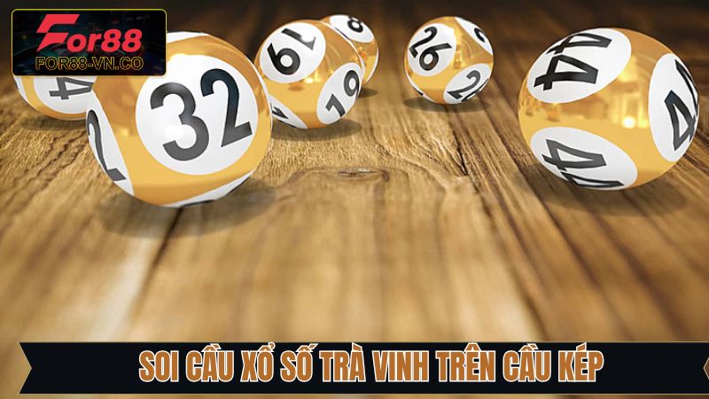 Soi Cầu Xổ Số Trà Vinh - Chiến Thuật Hiệu Quả Từ For88 3 Soi cầu xổ số Trà Vinh dựa vào cầu kép