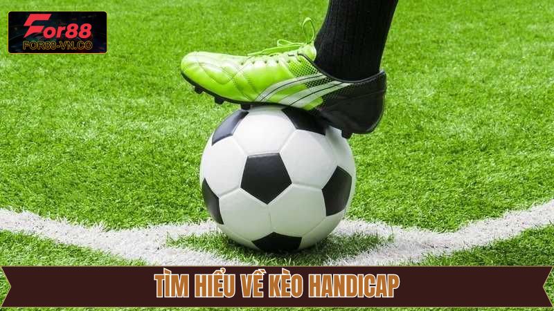 Kèo Handicap - Lựa Chọn An Toàn Dễ Dàng Thắng Lớn Tại For88 2 Nét chính về kèo Handicap nổi tiếng